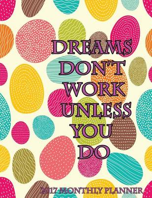 Book cover for Dreams Don't Work Unless You Do 2017 Monthly Planner