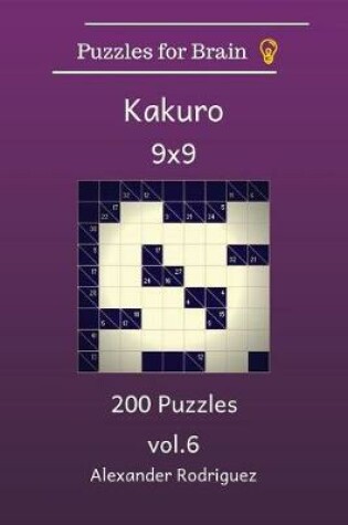 Cover of Puzzles for Brain Kakuro- 200 Puzzles 9x9 vol. 6