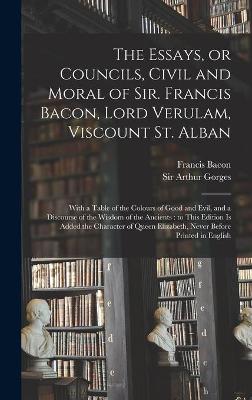 Book cover for The Essays, or Councils, Civil and Moral of Sir. Francis Bacon, Lord Verulam, Viscount St. Alban