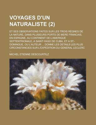 Book cover for Voyages D'Un Naturaliste; Et Ses Observations Faites Sur Les Trois Regnes de La Nature, Dans Plusieurs Ports de Mere Francais, En Espagne, Au Continent de L'Amerique Septentrionale, a Saint-Yago de Cuba, Et a St.-Domingue, Ou L'Auteur (2)