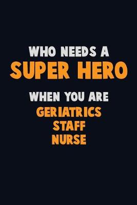 Book cover for Who Need A SUPER HERO, When You Are Geriatrics staff nurse