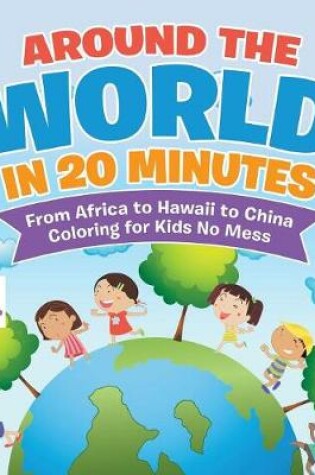 Cover of Around the World in 20 Minutes From Africa to Hawaii to China Coloring for Kids No Mess