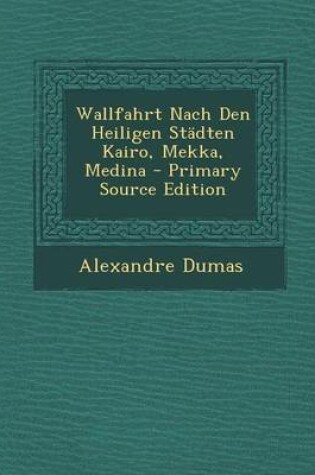 Cover of Wallfahrt Nach Den Heiligen Stadten Kairo, Mekka, Medina