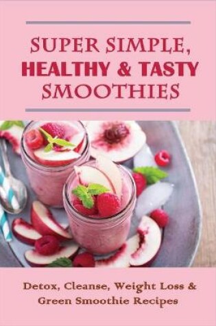 Cover of Super Simple, Healthy & Tasty Smoothies