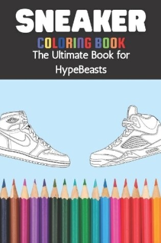 Cover of Sneaker Coloring Book The Ultimate Book for HypeBeasts