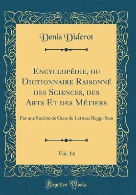 Book cover for Encyclopedie, Ou Dictionnaire Raisonne Des Sciences, Des Arts Et Des Metiers, Vol. 14