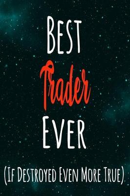 Book cover for Best Trader Ever (If Destroyed Even More True)