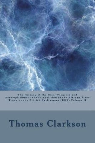 Cover of The History of the Rise, Progress and Accomplishment of the Abolition of the African Slave Trade by the British Parliament (1808) Volume II