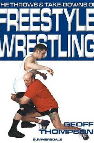 Cover of The Throws and Takedowns of Freestyle Wrestling