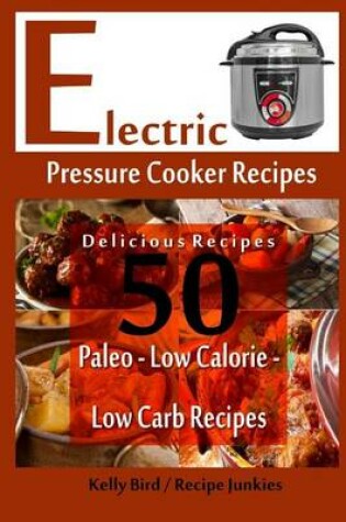 Cover of Electric Pressure Cooker Recipes - 50 Delicious Recipes - Paleo, Low Calorie, Lo