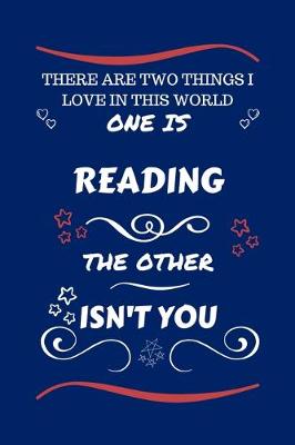 Book cover for There Are Two Things I Love In This World One Is Reading The Other Isn't You