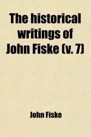 Cover of The Historical Writings of John Fiske (Volume 7)