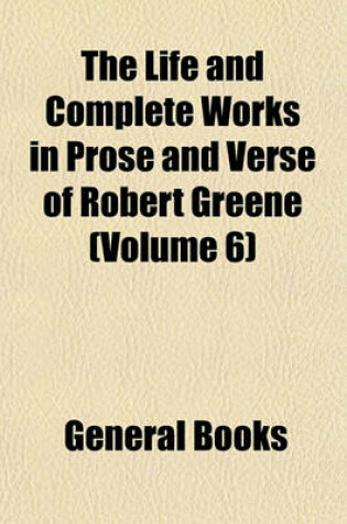 Cover of The Life and Complete Works in Prose and Verse of Robert Greene (Volume 6)