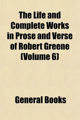 Book cover for The Life and Complete Works in Prose and Verse of Robert Greene (Volume 6)