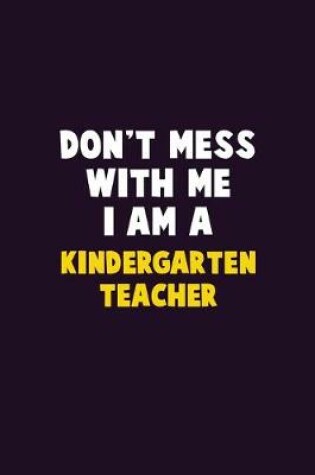 Cover of Don't Mess With Me, I Am A Kindergarten teacher