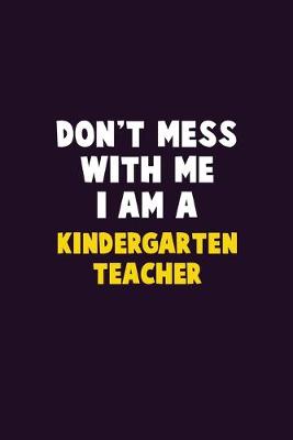 Book cover for Don't Mess With Me, I Am A Kindergarten teacher