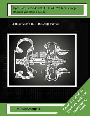 Book cover for Opel Zafria 755046-0003 GT1749MV Turbocharger Rebuild and Repair Guide