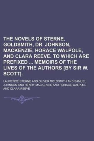 Cover of The Novels of Sterne, Goldsmith, Dr. Johnson, MacKenzie, Horace Walpole, and Clara Reeve. to Which Are Prefixed Memoirs of the Lives of the Authors [By Sir W. Scott].