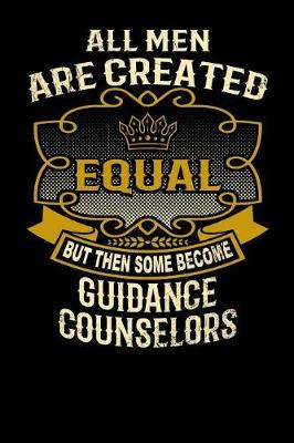 Book cover for All Men Are Created Equal But Then Some Become Guidance Counselors