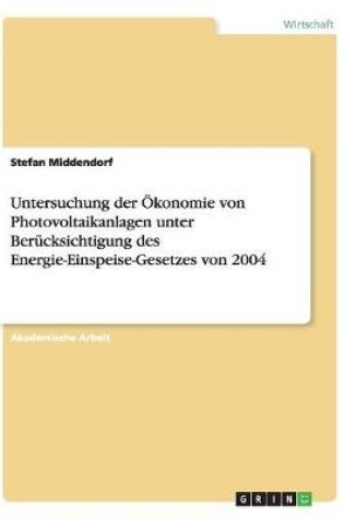 Cover of Untersuchung der OEkonomie von Photovoltaikanlagen unter Berucksichtigung des Energie-Einspeise-Gesetzes von 2004