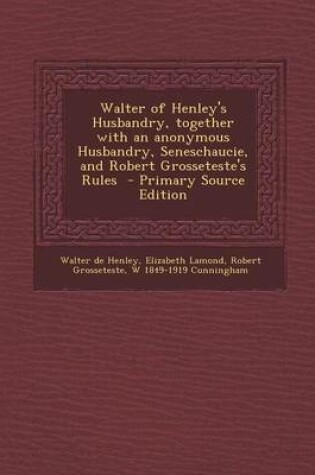 Cover of Walter of Henley's Husbandry, Together with an Anonymous Husbandry, Seneschaucie, and Robert Grosseteste's Rules - Primary Source Edition