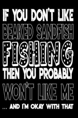 Cover of If You Don't Like Beaked Sandfish Fishing Then You Probably Won't Like Me And I'm Okay With That