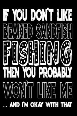 Book cover for If You Don't Like Beaked Sandfish Fishing Then You Probably Won't Like Me And I'm Okay With That