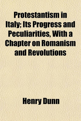 Book cover for Protestantism in Italy; Its Progress and Peculiarities, with a Chapter on Romanism and Revolutions