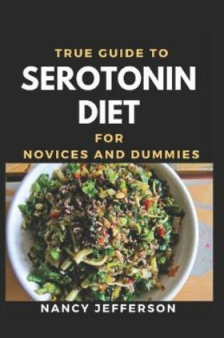 Cover of True Guide To Serotonin Diet For Novices And Dummies