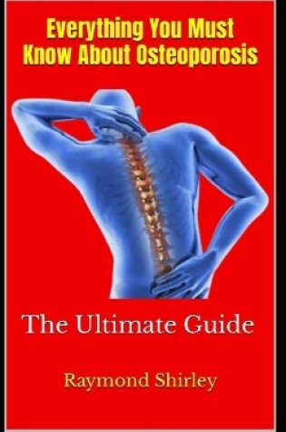 Cover of Everything You Must Know About Osteoporosis