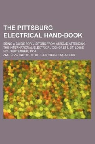 Cover of The Pittsburg Electrical Hand-Book; Being a Guide for Visitors from Abroad Attending the International Electrical Congress, St. Louis, Mo., September, 1904