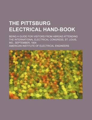 Book cover for The Pittsburg Electrical Hand-Book; Being a Guide for Visitors from Abroad Attending the International Electrical Congress, St. Louis, Mo., September, 1904