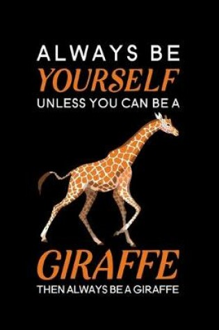 Cover of Always Be Yourself Unless You Can Be A Giraffe Then Always Be A Giraffe