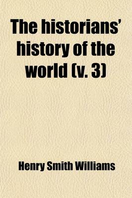 Book cover for The Historians' History of the World (Volume 3); A Comprehensive Narrative of the Rise and Development of Nations as Recorded by Over Two Thousand of the Great Writers of All Ages