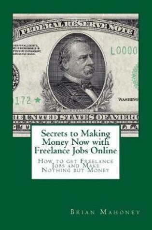 Cover of Secrets to Making Money Now with Freelance Jobs Online