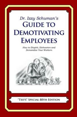 Cover of Dr. Izzy Schuman's Guide to Demotivating Employees: How to Dispirit, Dishearten and Demoralize Your Workers