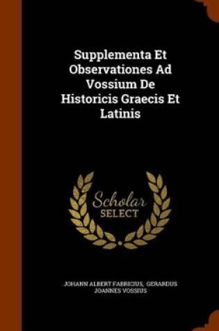 Cover of Supplementa Et Observationes Ad Vossium de Historicis Graecis Et Latinis