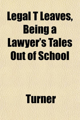 Book cover for Legal T Leaves, Being a Lawyer's Tales Out of School