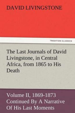 Cover of The Last Journals of David Livingstone, in Central Africa, from 1865 to His Death, Volume II (of 2), 1869-1873 Continued by a Narrative of His Last Mo