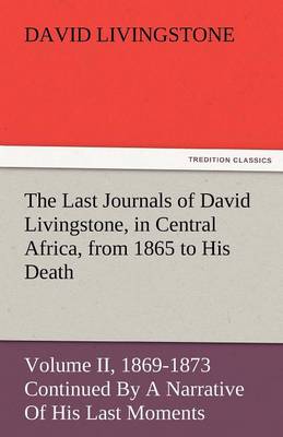 Book cover for The Last Journals of David Livingstone, in Central Africa, from 1865 to His Death, Volume II (of 2), 1869-1873 Continued by a Narrative of His Last Mo