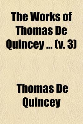 Book cover for The Works of Thomas de Quincey (Volume 3); Including All His Contributions to Periodical Literature