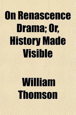 Book cover for On Renascence Drama; Or, History Made Visible
