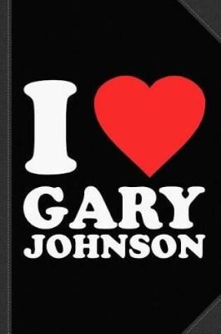 Cover of I Love Gary Johnson Journal Notebook