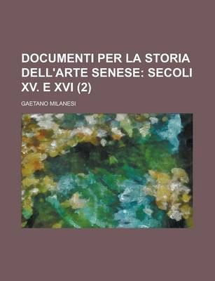 Book cover for Documenti Per La Storia Dell'arte Senese (2); Secoli XV. E XVI