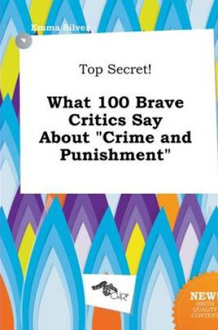 Cover of Top Secret! What 100 Brave Critics Say about Crime and Punishment