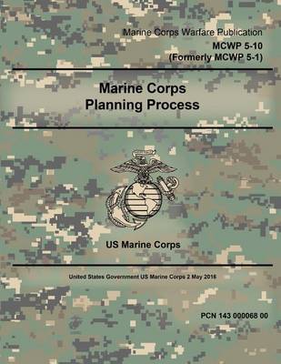 Book cover for Marine Corps Warfare Publication MCWP 5-10 (Formerly MCWP 5-1) Marine Corps Planning Process 2 May 2016