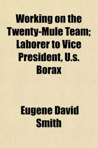 Cover of Working on the Twenty-Mule Team; Laborer to Vice President, U.S. Borax