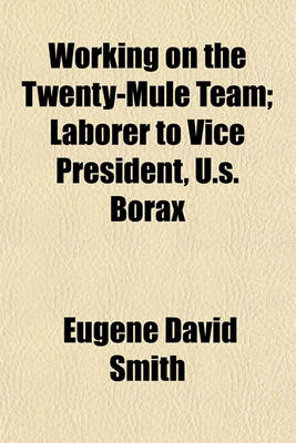 Book cover for Working on the Twenty-Mule Team; Laborer to Vice President, U.S. Borax