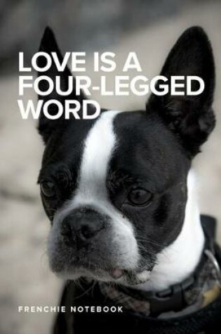 Cover of Love Is A Four-Legged Word Frenchie Notebook