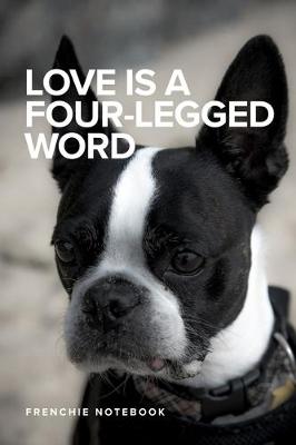 Book cover for Love Is A Four-Legged Word Frenchie Notebook